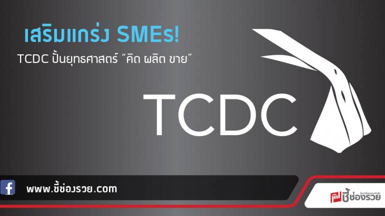 เสริมแกร่ง SMEs!  TCDC ปั้นยุทธศาสตร์ “คิด ผลิต ขาย”