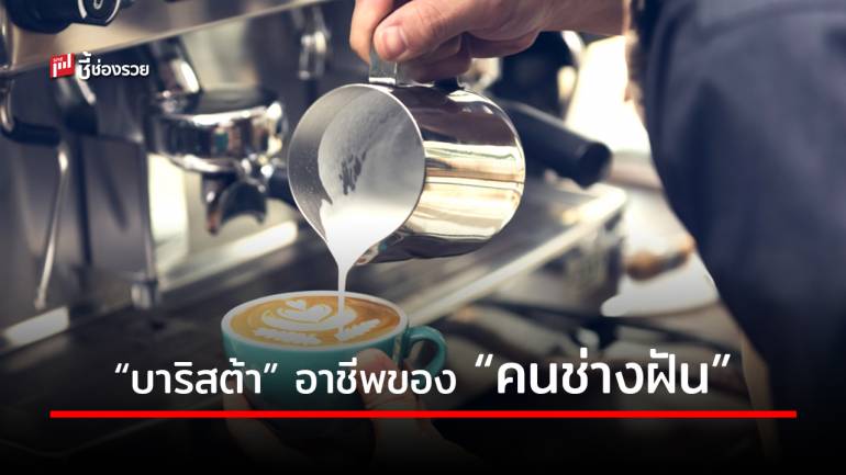 เจาะคุณสมบัติอาชีพ “บาริสต้า” ปูทางสร้างอาชีพ รับกระแสนักดื่มกาแฟที่ไม่มีทีท่าว่าจะลดน้อยลง