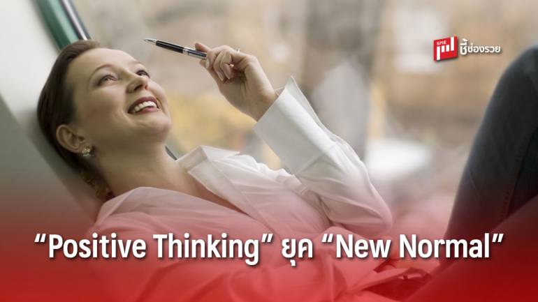 “เมื่อใจเราคิดอย่างไร เรื่องก็จะเป็นอย่างนั้น” หลัก “Positive Thinking” ยุค “New Normal” ที่ควรนำไปใช้