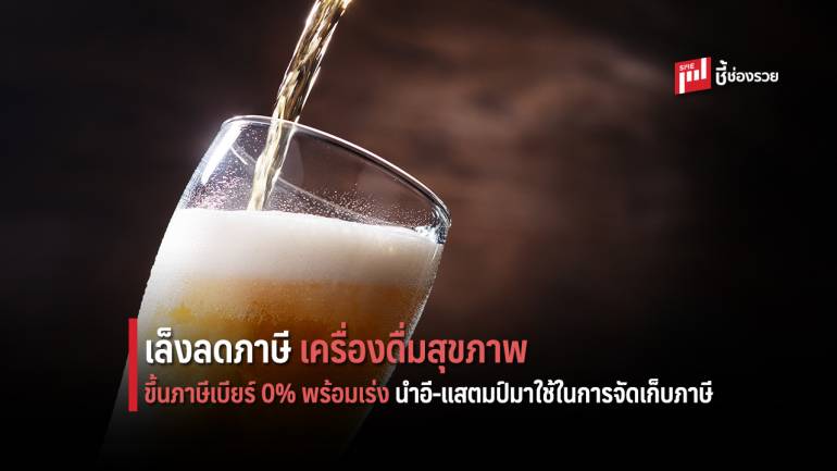สรรพสามิต เล็งลดภาษีเครื่องดื่มเพื่อสุขภาพ เตรียมเพิ่มภาษีเบียร์ 0%