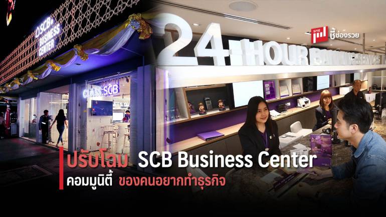 ไทยพาณิชย์ ปรับโฉม SCB Business Center “คอมมูนิตี้แห่งใหม่ของคน (อยาก) ทำธุรกิจ”