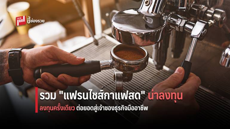 ธุรกิจน่าลงทุน! รวมแฟรนไชส์กาแฟสดสัญชาติไทย ลงทุนครั้งเดียวคุ้มค่า สู่เจ้าของร้านกาแฟมืออาชีพ