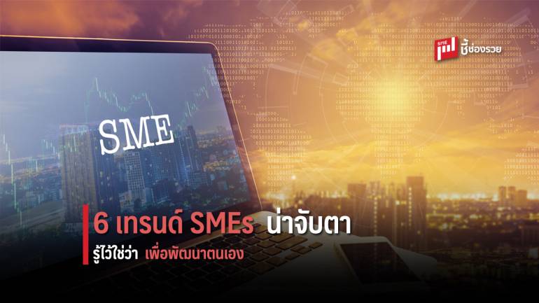 จับตา 6 เทรนด์ธุรกิจ SMEs มาแรงในปี 2020 ศึกษาให้รู้ ปูทางสู่การเป็นเจ้าของธุรกิจ