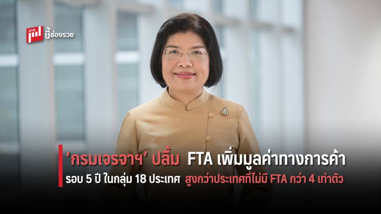 ‘กรมเจรจาฯ’ ปลื้ม FTA มูลค่าทางการค้าไทย กับ 18 ประเทศ ในรอบ 5 ปี สูงกว่ากลุ่มที่ไม่มี FTA กว่า 4 เท่าตัว