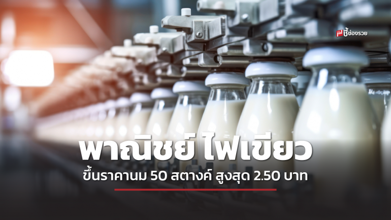 พาณิชย์ ไฟเขียวผู้ผลิตนมและผลิตภัณฑ์นม 6 ราย 50 สตางค์ สูงสุด 2.50 บาท เริ่มภายใน 1-2 สัปดาห์นี้