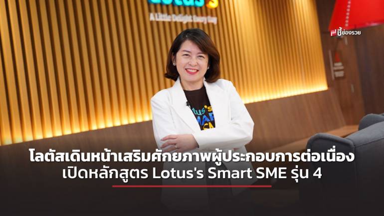 โลตัสเดินหน้าเสริมศักยภาพผู้ประกอบการต่อเนื่อง เปิดหลักสูตร Lotus's Smart SME รุ่น 4  รับจำกัด 25 ธุรกิจเท่านั้น !!