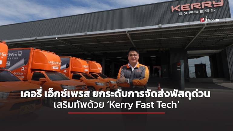เคอรี่ เอ็กซ์เพรส ขับเคลื่อนสู่การเป็น Tech Logistics ยกระดับการจัดส่งพัสดุด่วน เสริมทัพด้วย ‘Kerry Fast Tech’