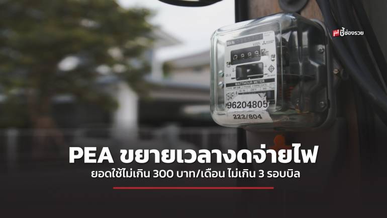 PEA สนองนโยบาย กระทรวงมหาดไทย ขยายเวลางดจ่ายไฟให้กับผู้ใช้ไฟบ้านยอดไม่เกิน 300 บาท/เดือน ไม่เกิน 3 รอบบิล
