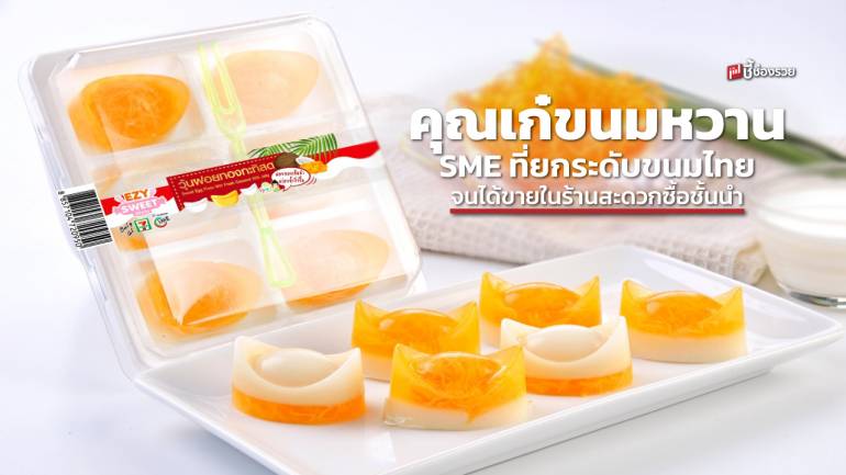 คุณเก๋ขนมหวาน SME เจ้าของขนมไทยที่สร้างสรรค์คุณภาพไต่เต้าจนสามารถวางขายที่ 7-Eleven ได้ทุกสาขา